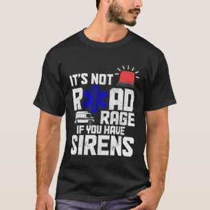 It s Not Road Rage If You Have Sirens EMT Paramed T-Shirt