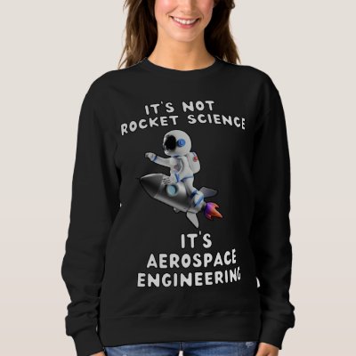 It s Not Rocket Science  It s Aerospace Engineerin Sweatshirt