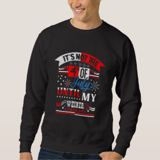 It s Not The 4th of July Until My Weiner Comes Out Sweatshirt