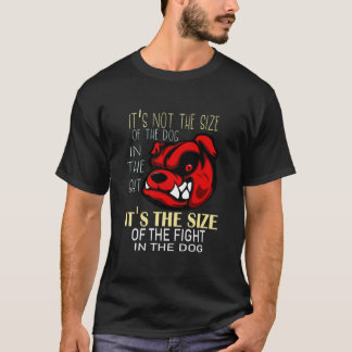 It’s not the size of the dog in the fight, T-Shirt