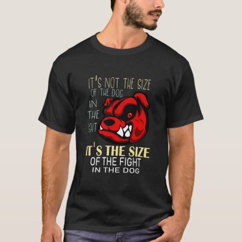 Itâs not the size of the dog in the fight T_Shirt