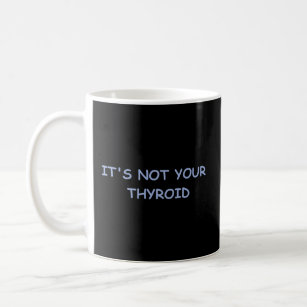 It s Not Your Thyroid  Coffee Mug