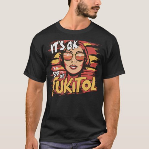 Itâs OK Iâm on 500mg of Fukitol T_Shirt