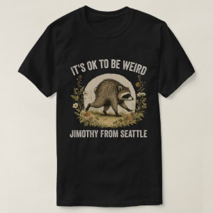 It’s OK to Be Weird Jimothy From Seattle Raccoon T-Shirt