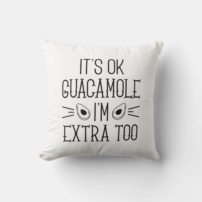 It’s Okay Guacamole I’m Extra Too Throw Pillow (Front)