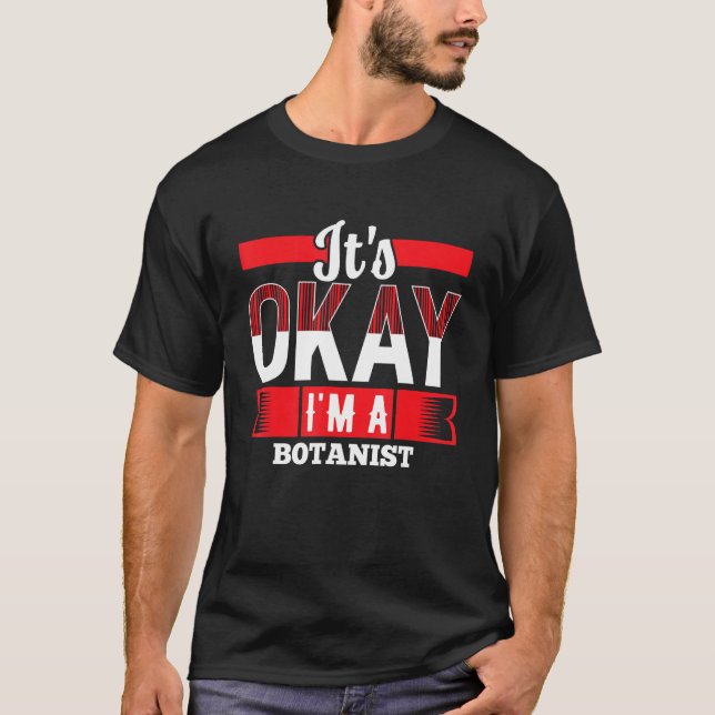 It s Okay I m A BOTANIST for BOTANISTS T-Shirt (Front)