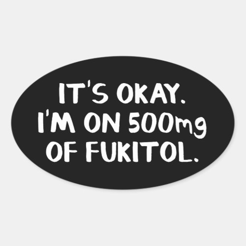 Its okay Im on 500mg of Fukitol Oval Sticker