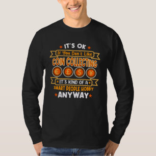 It s Okay If You Don t Like Coin Collecting Coin C T-Shirt