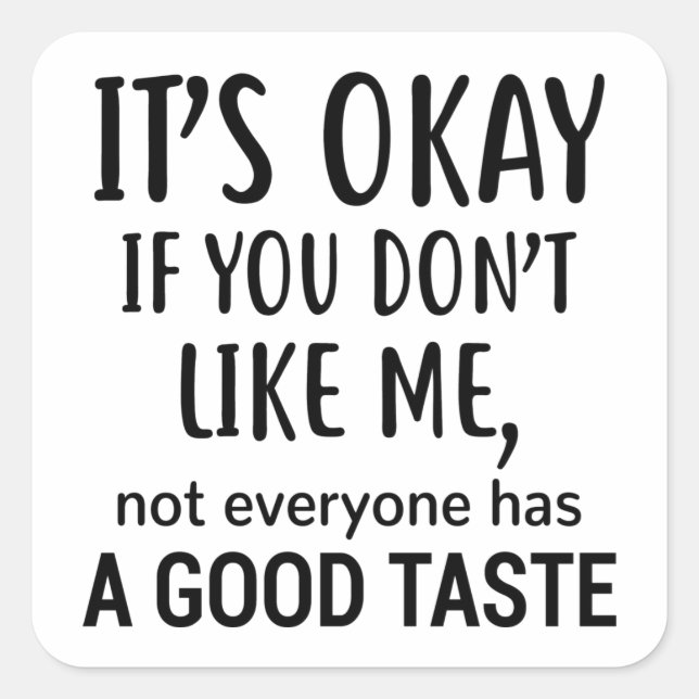 It’s okay if you don’t like me Not everyone Square Sticker (Front)