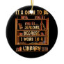 It_s Okay To Be Jealous Because I Work In Library  Ceramic Ornament
