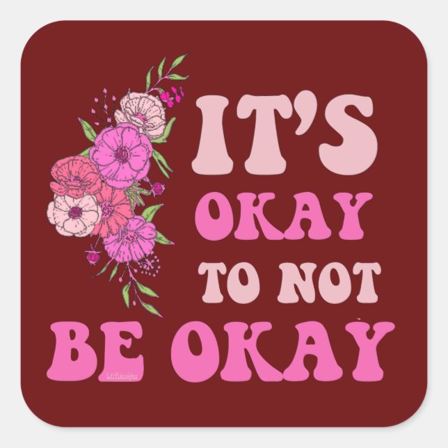 IT"S OKAY TO NOT BE OKAY floral                    Square Sticker (Front)