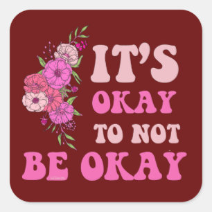 IT"S OKAY TO NOT BE OKAY floral Square Sticker