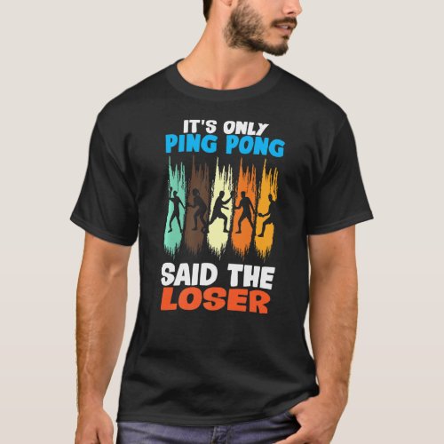 Its Only Ping Pong Said The Loser T_Shirt
