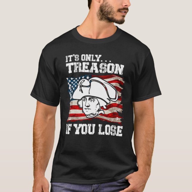 It s Only Treason If You Lose Founding Fathers 4th T-Shirt (Front)