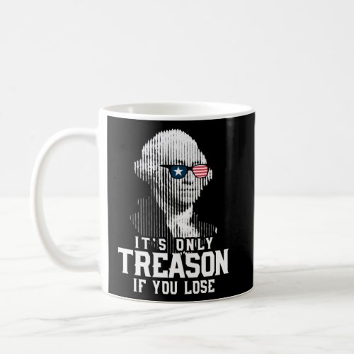 It s Only Treason If You Lose George Washington Te Coffee Mug