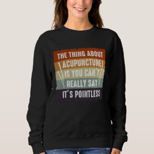 It s Pointless Acupuncture Acupuncturist Needles E Sweatshirt