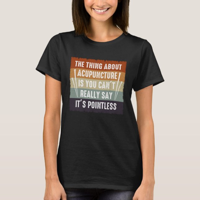 It s Pointless Acupuncture Acupuncturist Needles E T-Shirt (Front)