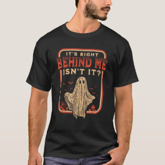 It s Right Behind Me Isn t It Paranormal Ghost Hun T-Shirt