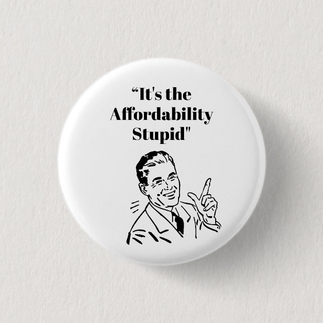 It’s the Affordability Stupid Button (Front)