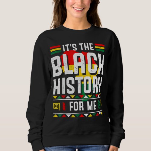 It S The Black History For Me African Black Histor Sweatshirt