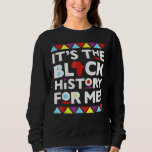 It S The Black History For Me African Pride Bhm Me Sweatshirt