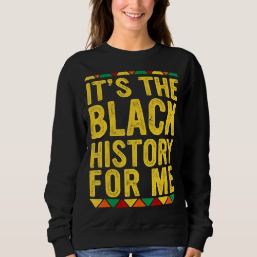 It S The Black History For Me   It S The Melanin 2 Sweatshirt