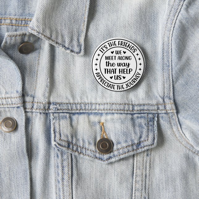 It’s the Friends We Meet Along the Way Button (In Situ)
