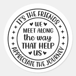 It’s the Friends We Meet Along the Way Classic Round Sticker