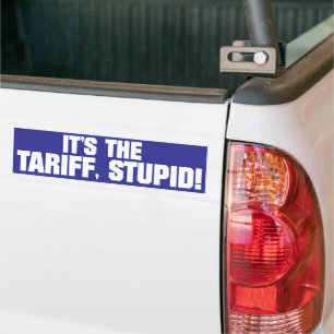 It’s the Tariff, Stupid!” – Bold Political Bumper  Sticker