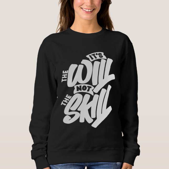 It s The Will Not The Skill Sweatshirt (Front)