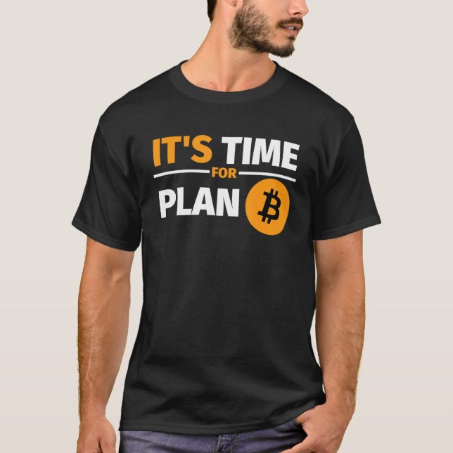 It S Time For Plan B Bitcoin Cryptocurrencies T-Shirt (Front)