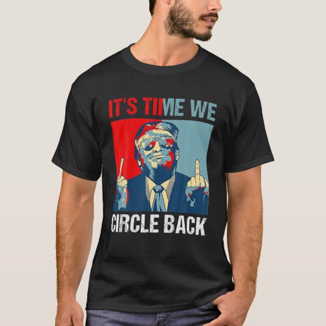 It s Time We Circle Back Trump 2024 Middle Finger  T-Shirt (Front)