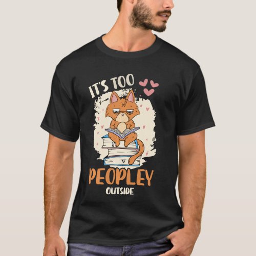 It S Too Peopley Outside Cat Book Lover Antisocial T_Shirt
