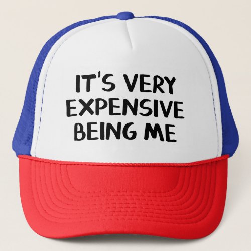 Itâs Very Expensive Being Me Trucker Hat