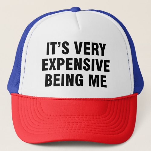 Itâs Very Expensive Being Me Trucker Hat