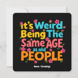It’s Weird Being The Same Age As Old People Funny  Invitation