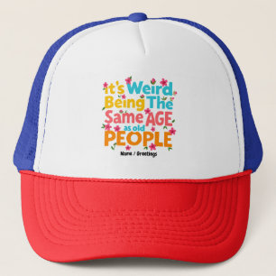 It’s Weird Being The Same Age As Old People Funny  Trucker Hat