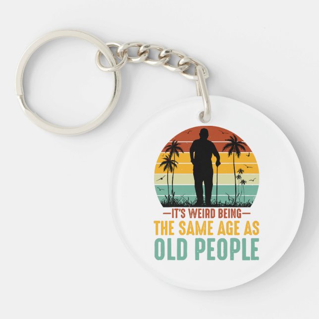 It s Weird Being The Same Age As Old People Keychain (Front)