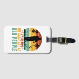 It s Weird Being The Same Age As Old People Luggage Tag