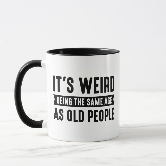 It’s Weird Being The Same Age As Old People Mug (Left)