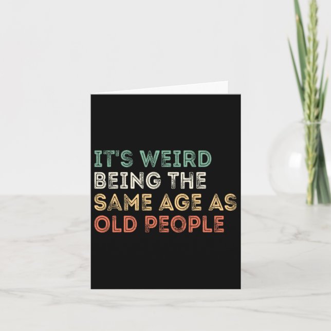 It&# s Weird Being The Same Age As Old People Ret Card (Front)