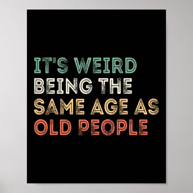 It&# s Weird Being The Same Age As Old People Ret Poster (Front)