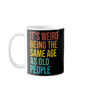 It s Weird Being The Same Age As Old People Retro  Coffee Mug