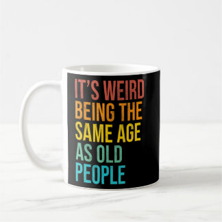 It s Weird Being The Same Age As Old People Retro Coffee Mug