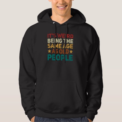 It S Weird Being The Same Age As Old People Retro  Hoodie