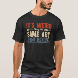 It s Weird Being The Same Age As Old People Retro T-Shirt