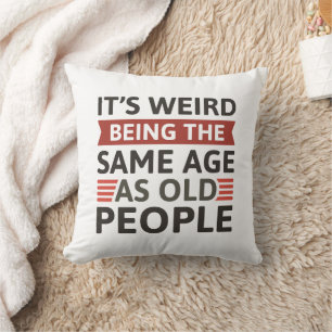 It’s Weird Being The Same Age As Old People Throw Pillow