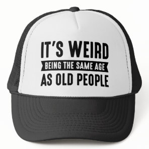 It’s Weird Being The Same Age As Old People Trucker Hat