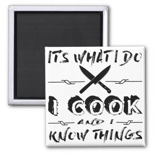 Itâs What I Do I Cook And I Know Things Magnet
