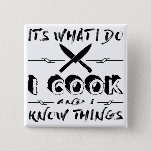 Itâs What I Do I Cook And I Know Things Pinback Button
